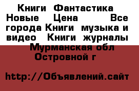 Книги. Фантастика. Новые. › Цена ­ 100 - Все города Книги, музыка и видео » Книги, журналы   . Мурманская обл.,Островной г.